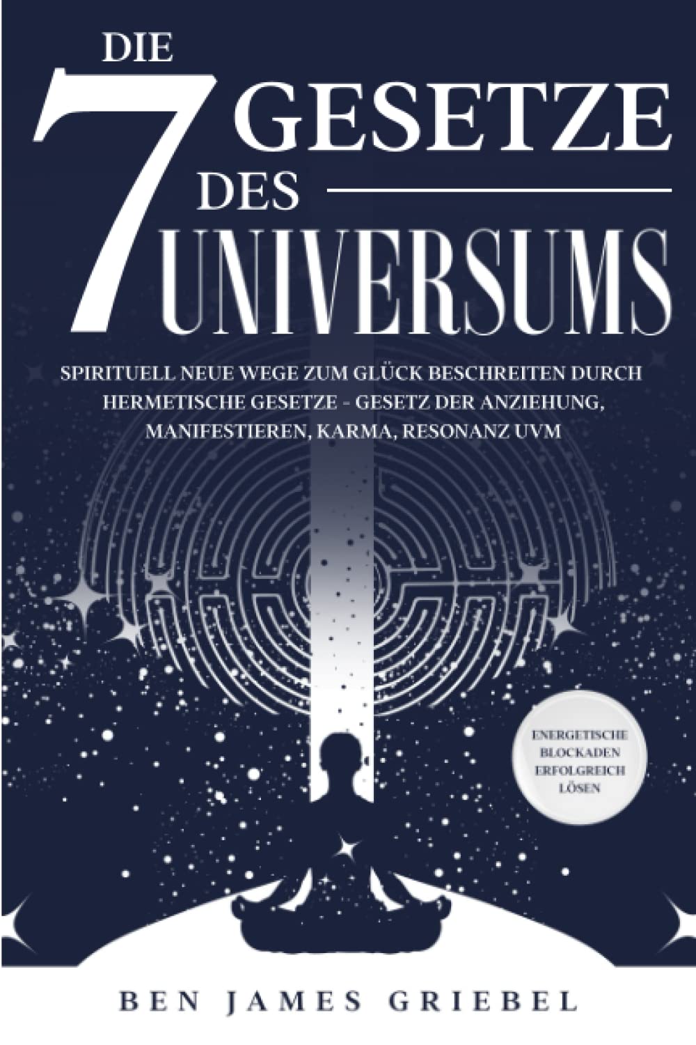 Die 7 Gesetze des Universums: Spirituell neue Wege zum Glück beschreiten durch hermetische Gesetze